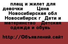 плащ и жилет для девочки -140 › Цена ­ 1 500 - Новосибирская обл., Новосибирск г. Дети и материнство » Детская одежда и обувь   